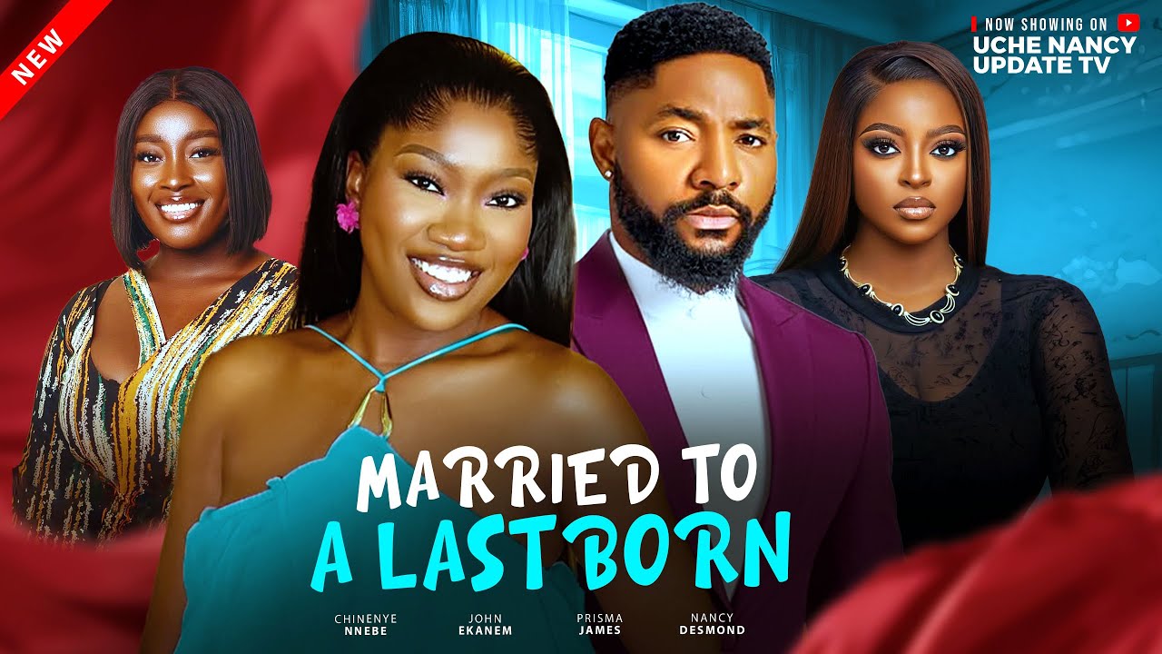 MARRIED TO A LAST BORN; CHINENYE NNEBE, JOHN EKANEM, PRISMA JAMES, NANCY DESMOND 2025 movie poster