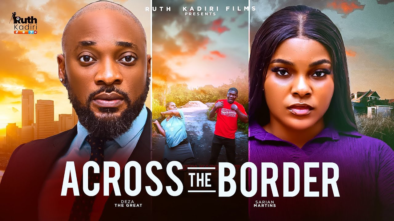 ACROSS THE BORDER - DEZA THE GREAT, SARIAN MARTIN (LATEST NOLLYWOOD MOVIE 2025) movie poster